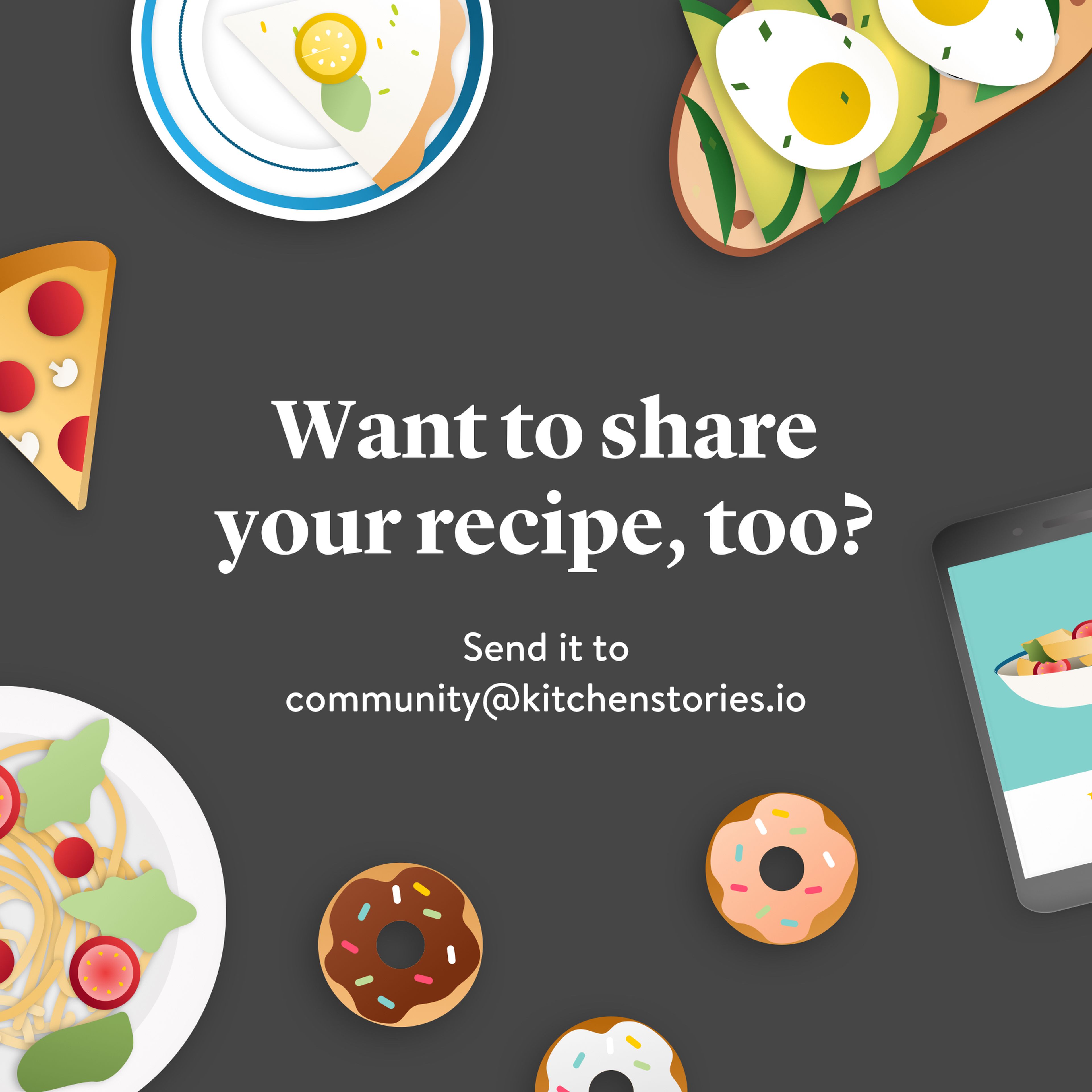 Show us what you've got by sending your recipe to community@kitchenstories.io